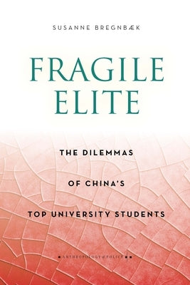 Fragile Elite: The Dilemmas of China's Top University Students by Bregnbaek, Susanne