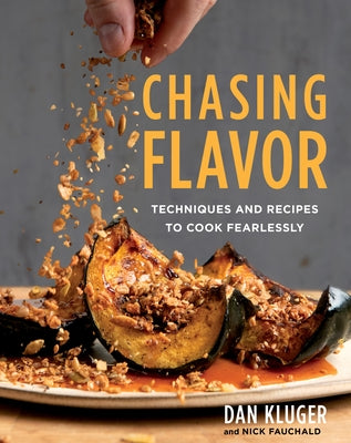 Chasing Flavor: Techniques and Recipes to Cook Fearlessly by Kluger, Dan