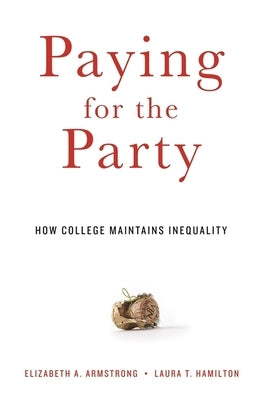 Paying for the Party: How College Maintains Inequality by Armstrong, Elizabeth A.