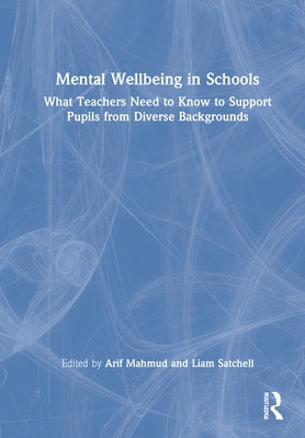 Mental Wellbeing in Schools: What Teachers Need to Know to Support Pupils from Diverse Backgrounds by Mahmud, Arif