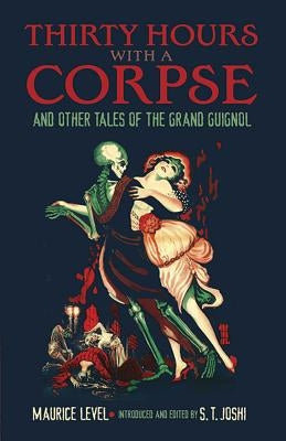 Thirty Hours with a Corpse: And Other Tales of the Grand Guignol by Level, Maurice