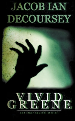 Vivid Greene: and Other Unusual Stories by Decoursey, Jacob Ian