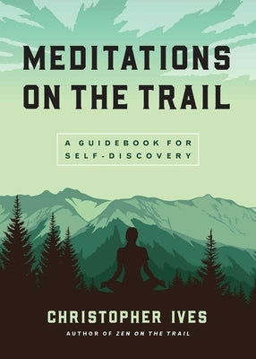 Meditations on the Trail: A Guidebook for Self-Discovery by Ives, Christopher