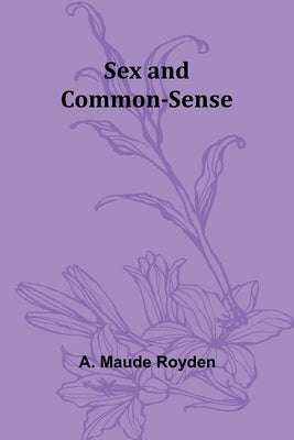 Sex and Common-Sense by Royden, A. Maude