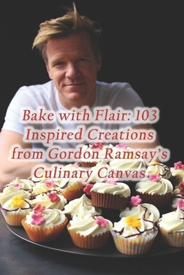 Bake with Flair: 103 Inspired Creations from Gordon Ramsay's Culinary Canvas by Café, Aroma Infusion Flavor