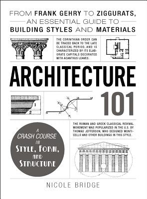 Architecture 101: From Frank Gehry to Ziggurats, an Essential Guide to Building Styles and Materials by Bridge, Nicole