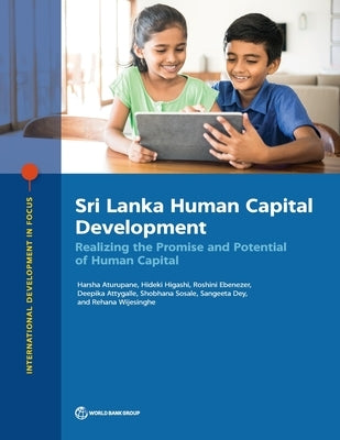 Sri Lanka Human Capital Development: Realizing the Promise and Potential of Human Capital by Harsha Aturupane