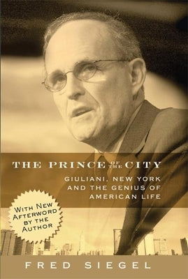 The Prince of the City: Giuliani, New York, and the Genius of American Life by Siegel, Fred