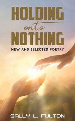 Holding onto Nothing by Fulton, Sally L.