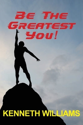 Be The Greatest You! by Williams, Kenneth