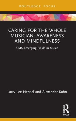 Caring for the Whole Musician: Awareness and Mindfulness: CMS Emerging Fields in Music by Hensel, Larry Lee