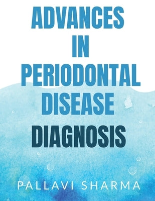 Advances in Periodontal Disease Diagnosis by Sharma, Pallavi