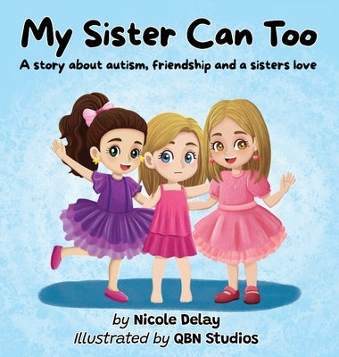 My Sister Can Too: A Story about Autism, Friendship and a Sister's Love by Delay, Nicole