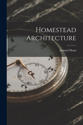 Homestead Architecture by Sloan, Samuel