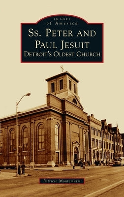 Ss. Peter and Paul Jesuit: Detroit's Oldest Church by Montemurri, Patricia