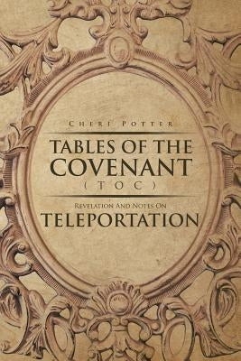 Tables Of the Covenant (TOC): Revelation And Notes On Teleportation by Potter, Cheri