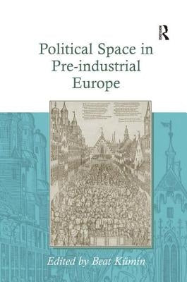 Political Space in Pre-industrial Europe by Kümin, Beat