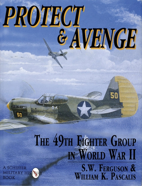 Protect & Avenge: The 49th Fighter Group in World War II by Ferguson, Steve W.