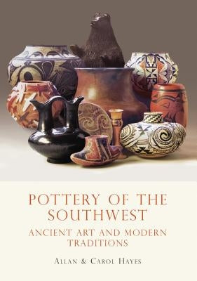 Pottery of the Southwest: Ancient Art and Modern Traditions by Hayes, Carol