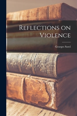 Reflections on Violence by Georges, Sorel