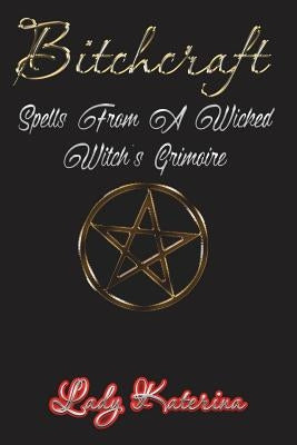 Bitchcraft: Spells from a Wicked Witch's Grimoire by Lux, River