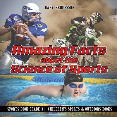 Amazing Facts about the Science of Sports - Sports Book Grade 3 Children's Sports & Outdoors Books by Baby Professor