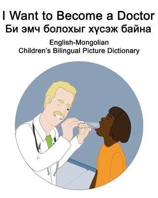 English-Mongolian I Want to Become a Doctor/&#1041;&#1080; &#1101;&#1084;&#1095; &#1073;&#1086;&#1083;&#1086;&#1093;&#1099;&#1075; &#1093;&#1199;&#108 by Carlson, Suzanne