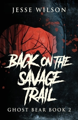 Back On The Savage Trail by Wilson, Jesse