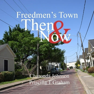 Freedmen's Town Then & Now by Graham, Priscilla T.