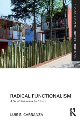 Radical Functionalism: A Social Architecture for Mexico by Carranza, Luis E.