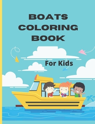 Boats Coloring Book For Kids: Boat Coloring Book for Kids & Children's The Book Includes Detailed Original Hand Drawn Boat Pictures to Color by Publishing, Happynow