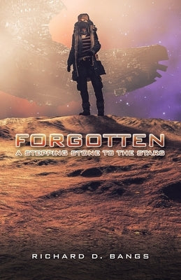 Forgotten: A Stepping Stone to the Stars by Bangs, Richard D.