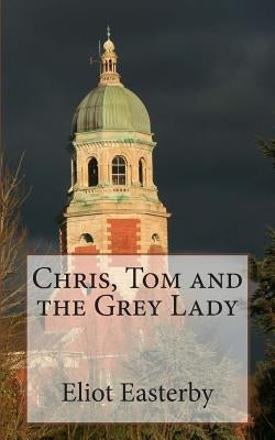 Chris, Tom and the Grey Lady: A tale from the Royal Victoria Military Hospital. by Easterby, Eliot