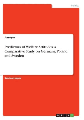 Predictors of Welfare Attitudes. A Comparative Study on Germany, Poland and Sweden by Anonym