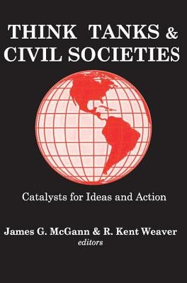 Think Tanks and Civil Societies: Catalysts for Ideas and Action by Weaver, R.