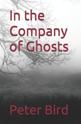 In the Company of Ghosts by Bird, Peter