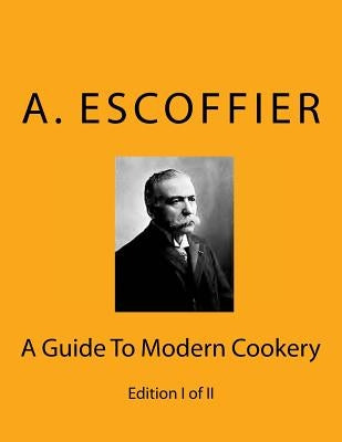 Escoffier: A Guide To Modern Cookery: Edition I of II by Escoffier, Auguste