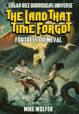 The Land That Time Forgot: Fortress Primeval (Edgar Rice Burroughs Universe) by Wolfer, Mike