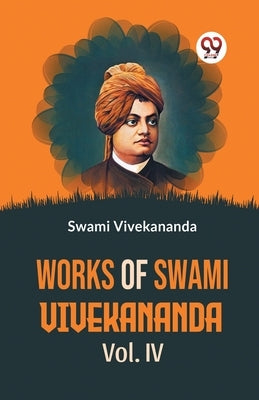 Works Of Swami Vivekananda Vol.IV by Vivekananda, Swami