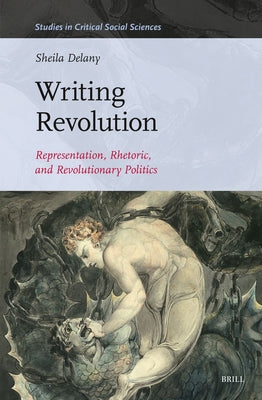 Writing Revolution: Representation, Rhetoric, and Revolutionary Politics by Delany, Sheila