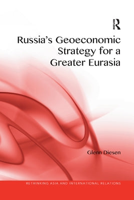 Russia's Geoeconomic Strategy for a Greater Eurasia by Diesen, Glenn