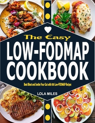 The Easy Low-FODMAP Cookbook: Beat Bloat and Soothe Your Gut with 100 Low-FODMAP Recipes by Miles, Lola