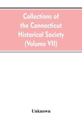 Collections of the Connecticut Historical Society (Volume VII) by Unknown