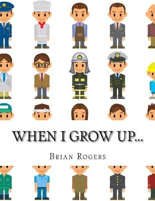 When I Grow Up...: A Look At 10 Future Careers for Kids by Rogers, Brian