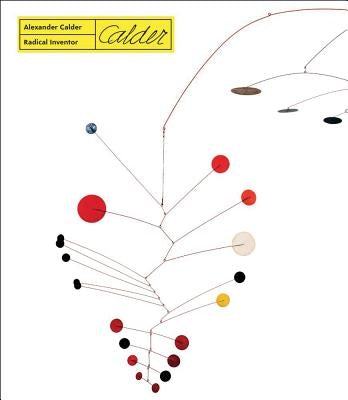 Alexander Calder. Radical Inventor by Grace, Anne