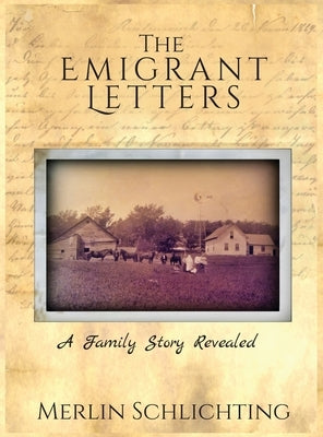 The Emigrant Letters, A Family Story Revealed by Schlichting, Merlin