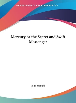 Mercury or the Secret and Swift Messenger by Wilkins, John