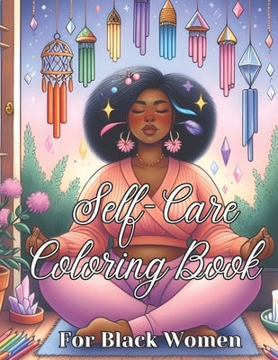 Self-Care Coloring Book for Black Women: Manifest Self-Love, Healing, Mindfulness and Boost Confidence ( Self love & Self-Care Book for Black & Brown by Publishing, Black Women