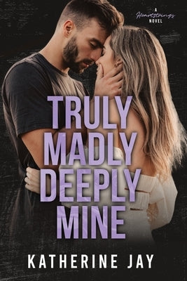 Truly Madly Deeply Mine: A Heartstrings Novel by Jay, Katherine