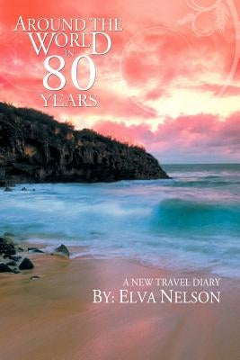 Around the World in 80 Years: A New Travel Diary by Nelson, Elva